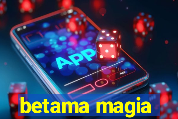 betama magia
